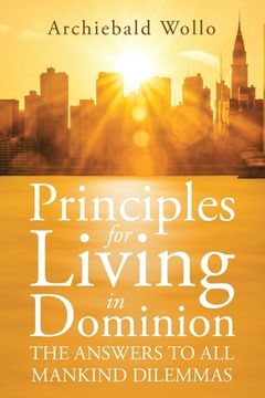 portada Principles for Living in Dominion: The Answers to All Mankind Dilemmas