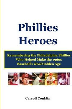 portada Phillies Heroes: Remembering the Philadelphia Phillies Who Helped Make the 1960s Baseball's Real Golden Age (in English)