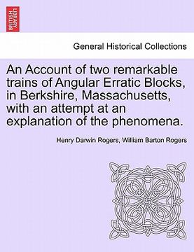 portada an account of two remarkable trains of angular erratic blocks, in berkshire, massachusetts, with an attempt at an explanation of the phenomena. (in English)
