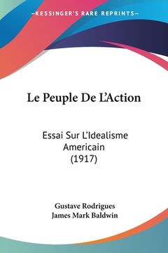 portada Le Peuple De L'Action: Essai Sur L'Idealisme Americain (1917) (en Francés)
