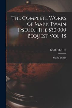 portada The Complete Works of Mark Twain [pseud.] The $30,000 Bequest Vol. 18; EIGHTEEN (18) (en Inglés)
