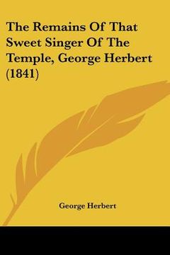 portada the remains of that sweet singer of the temple, george herbert (1841) (en Inglés)