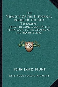 portada the veracity of the historical books of the old testament: from the conclusion of the pentateuch, to the opening of the prophets (1832) (en Inglés)