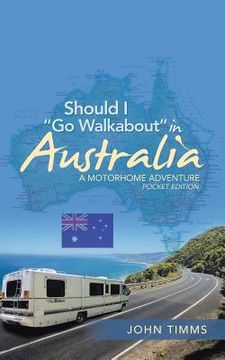 portada Should I "Go Walkabout" in Australia: A Motorhome Adventure (en Inglés)