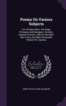 portada Poems On Various Subjects: List of Subscribers. the Stage. Prologues and Epilogues. Sonnets. Irregular Sonnets. Odes On the Birth-Day of the Late (en Inglés)