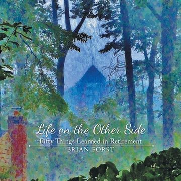 portada Life on the Other Side: Fifty Things Learned in Retirement (en Inglés)