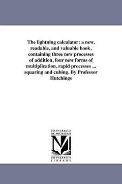 portada the lightning calculator: a new, readable, and valuable book, containing three new processes of addition, four new forms of multiplication, rapi (en Inglés)