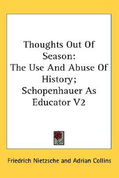 portada thoughts out of season: the use and abuse of history; schopenhauer as educator v2