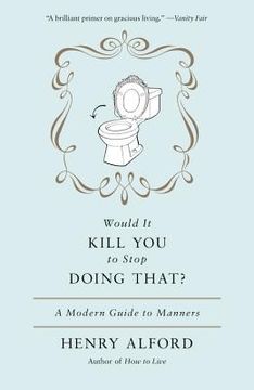 portada Would it Kill you to Stop Doing That: A Modern Guide to Manners (en Inglés)