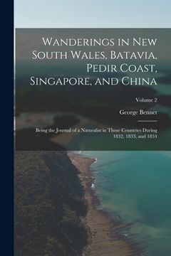 portada Wanderings in New South Wales, Batavia, Pedir Coast, Singapore, and China: Being the Journal of a Naturalist in Those Countries During 1832, 1833, and