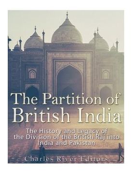 portada The Partition of British India: The History and Legacy of the Division of the British Raj into India and Pakistan (en Inglés)
