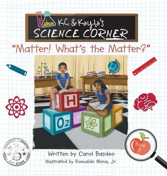 portada K.C. & Kayla's Science Corner: "Matter! What's the Matter?"