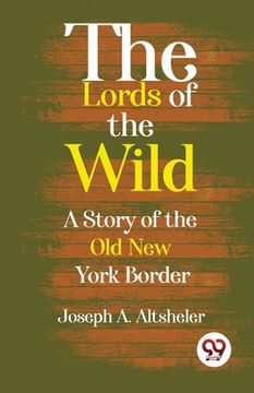 portada The Lords Of The Wild A Story Of The Old New York Border (en Inglés)