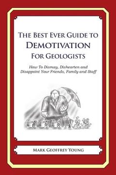 portada The Best Ever Guide to Demotivation for Geologists: How To Dismay, Dishearten and Disappoint Your Friends, Family and Staff (in English)