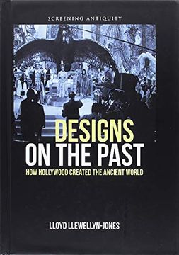 portada Designs on the Past: How Hollywood Created the Ancient World (Screening Antiquity) 