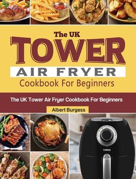 portada The UK Tower Air Fryer Cookbook For Beginners: 250 Quick and Delicious Recipes for Your Tower Air Fryer (en Inglés)