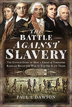 portada The Battle Against Slavery: The Untold Story of How a Group of Yorkshire Radicals Began the War to End the Slave Trade (en Inglés)