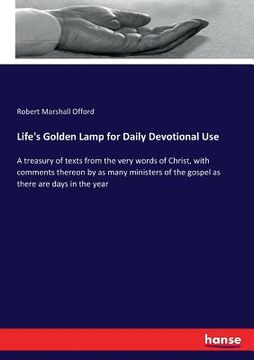 portada Life's Golden Lamp for Daily Devotional Use: A treasury of texts from the very words of Christ, with comments thereon by as many ministers of the gosp (en Inglés)