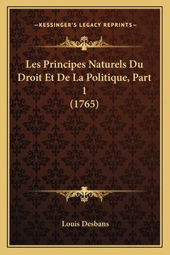 portada Les Principes Naturels Du Droit Et De La Politique, Part 1 (1765) (en Francés)