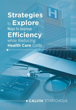 portada Strategies to Explore Ways to Improve Efficiency While Reducing Health Care Costs (en Inglés)