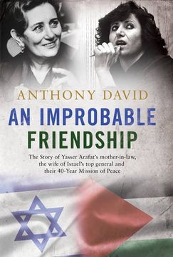 portada An Improbable Friendship: The story of Yasser Arafat's mother-in-law, the wife of Israel's top general and their 40-year mission of peace