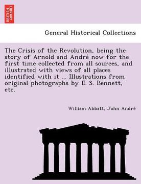portada the crisis of the revolution, being the story of arnold and andre now for the first time collected from all sources, and illustrated with views of all (en Inglés)