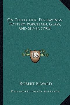 portada on collecting engravings, pottery, porcelain, glass, and silver (1905) (en Inglés)