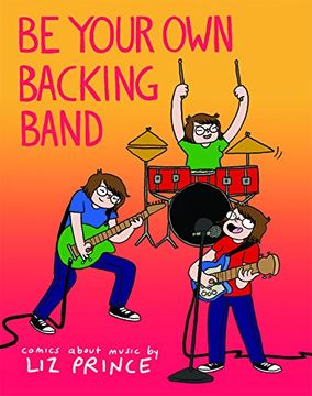 portada Be Your Own Backing Band: Comics About Music by Liz Prince