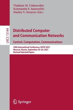 portada Distributed Computer and Communication Networks: Control, Computation, Communications: 24th International Conference, Dccn 2021, Moscow, Russia, Septe (en Inglés)