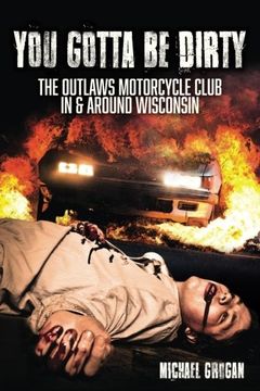 portada You Gotta Be Dirty: The Outlaws Motorcycle Club  In & Around Wisconsin