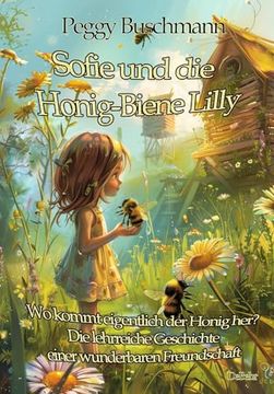 portada Sofie und die Honig-Biene Lilly - wo Kommt Eigentlich der Honig Her? - die Lehrreiche Geschichte Einer Wunderbaren Freundschaft (in German)