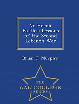 portada No Heroic Battles: Lessons of the Second Lebanon War - War College Series