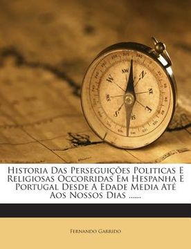 portada Historia Das Perseguicoes Politicas E Religiosas Occorridas Em Hespanha E Portugal Desde a Edade Media Ate Aos Nossos Dias ...... (en Portugués)
