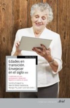 Edades en Transición. Envejecer en el Siglo Xxi: Edades, Condiciones de Vida, Participación e Incorporación Tecnológica en el Cambio de Época (Ariel Ciencias Sociales)