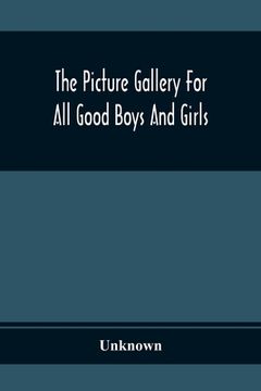 portada The Picture Gallery For All Good Boys And Girls: Beautifully Coloured And Explained In Words Of One Syllable: Exhibition The First (en Inglés)