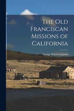 portada The Old Franciscan Missions of California (en Inglés)