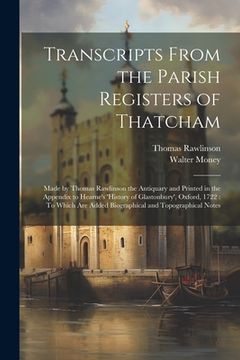 portada Transcripts From the Parish Registers of Thatcham: Made by Thomas Rawlinson the Antiquary and Printed in the Appendix to Hearne's 'History of Glastonb (en Inglés)