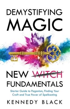 portada DEMYSTIFYING MAGIC NEW WITCH FUNDAMENTALS Starter guide to paganism, finding your craft and the true power of spell casting (in English)