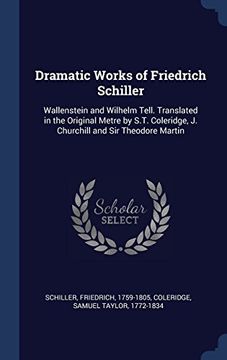 portada Dramatic Works of Friedrich Schiller: Wallenstein and Wilhelm Tell. Translated in the Original Metre by S.T. Coleridge, J. Churchill and Sir Theodore Martin