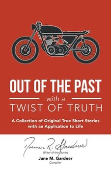 portada Out of the Past with a Twist of Truth: A Collection of Original True Short Stories with an Application to Life (en Inglés)