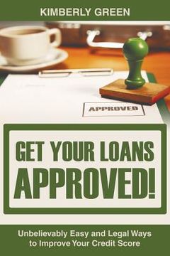 portada Get Your Loans Approved!: Unbelievably Easy and Legal Ways to Improve Your Credit Score (in English)