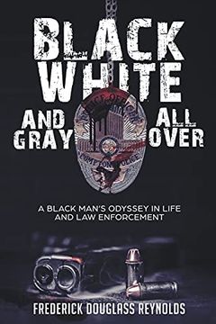 portada Black, White, and Gray all Over: A Black Man'S Odyssey in Life and law Enforcement (en Inglés)
