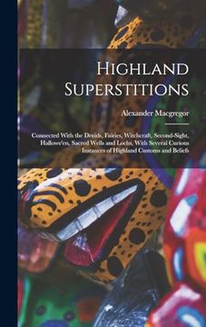 portada Highland Superstitions: Connected With the Druids, Fairies, Witchcraft, Second-Sight, Hallowe'en, Sacred Wells and Lochs, With Several Curious Instances of Highland Customs and Beliefs (en Inglés)