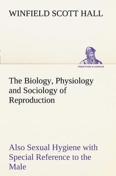 portada the biology, physiology and sociology of reproduction also sexual hygiene with special reference to the male (in English)