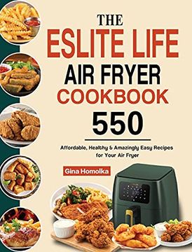 portada The Eslite Life air Fryer Cookbook: 550 Affordable, Healthy & Amazingly Easy Recipes for Your air Fryer 