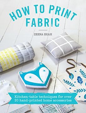 portada How to Print Fabric: Kitchen-Table Techniques for Over 20 Hand-Printed Home Accessories