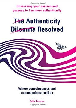 portada The Authenticity Dilemma Resolved: Unleashing your passion and purpose to live more authentically (en Inglés)