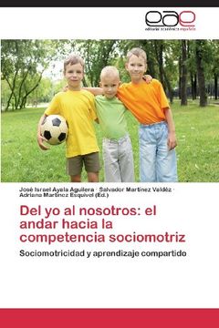 portada Del Yo Al Nosotros: El Andar Hacia La Competencia Sociomotriz: Sociomotricidad Y Aprendizaje Compartido (spanish Edition) (in Spanish)