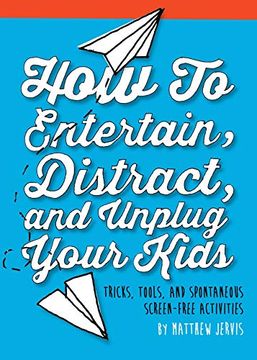 portada How to Entertain, Distract, and Unplug Your Kids: Tricks, Tools, and Spontaneous Screen-Free Activities