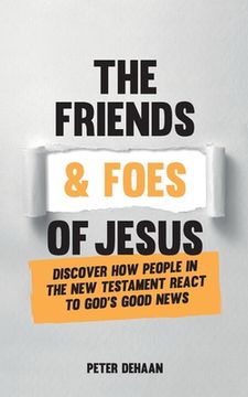 portada The Friends and Foes of Jesus: Discover How People in the New Testament React to God's Good News (in English)